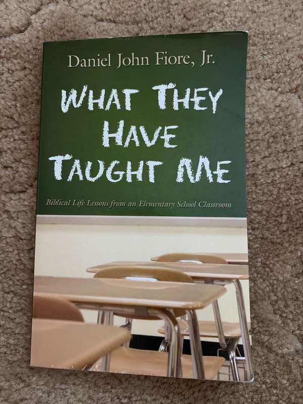 What They Have Taught Me : Biblical Life Lessons from an Elementary School…