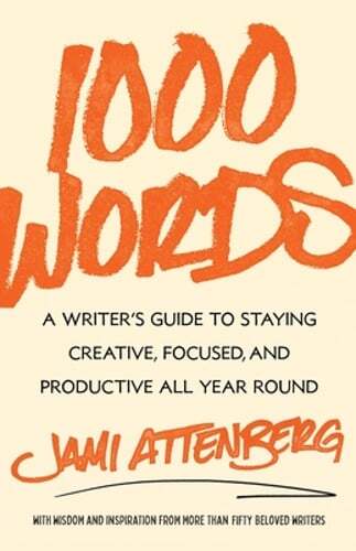 1000 Words: A Writer’s Guide to Staying Creative, Focused, and Productive All