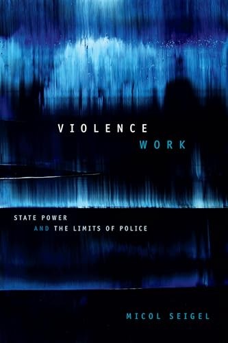 Violence Work: State Power and the Limits of Police