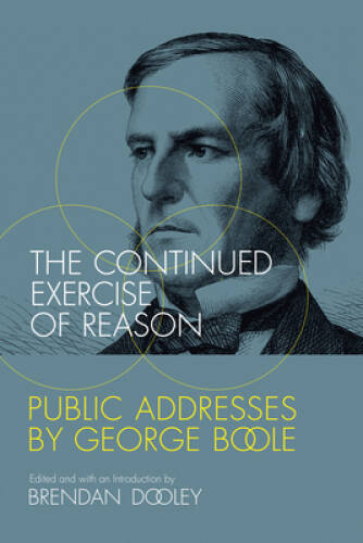 The Continued Exercise of Reason: Public Addresses by George Boole ( – VERY GOOD