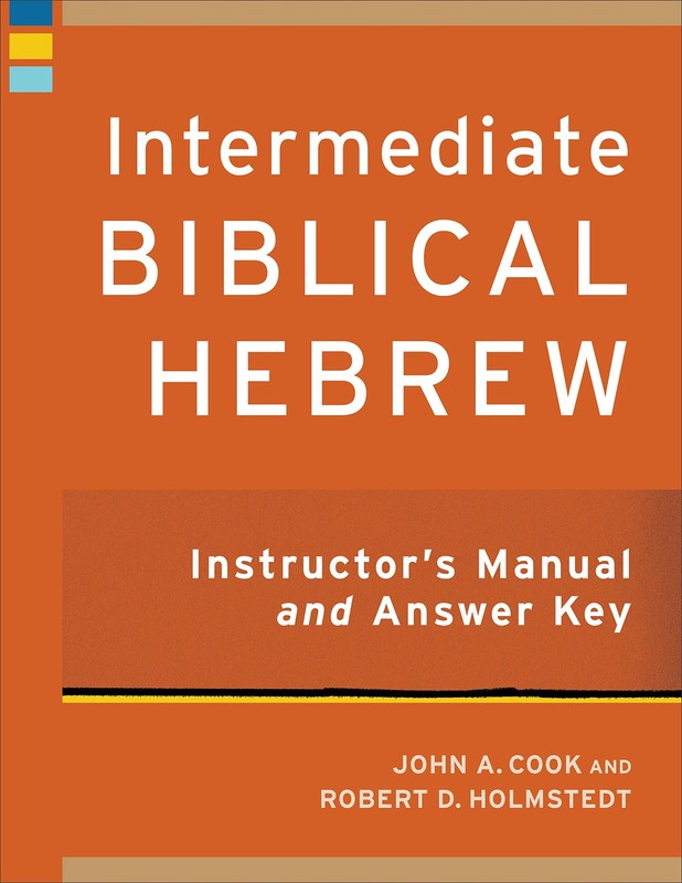 Intermediate Biblical Hebrew Instructor’s Manual and Answer Key by John A. Cook