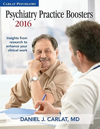 PSYCHIATRY PRACTICE BOOSTERS 2016: INSIGHTS FROM RESEARCH By Daniel J Carlat