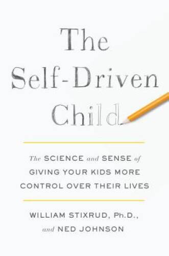 The Self-Driven Child: The Science and Sense of Giving Your Kids More Con – GOOD