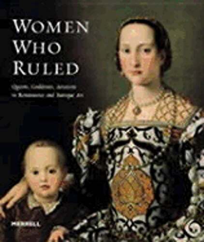 Women Who Ruled: Queens, Goddesses, Amazons in Renaissance and Baroque Art: Used