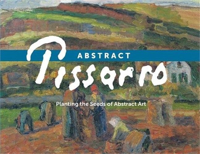 Abstract Pissarro: Planting the Seeds of Abstract Art (Paperback or Softback)