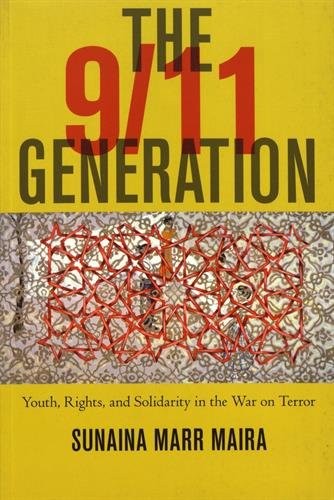 THE 9/11 GENERATION: YOUTH, RIGHTS, AND SOLIDARITY IN THE By Sunaina Marr Maira