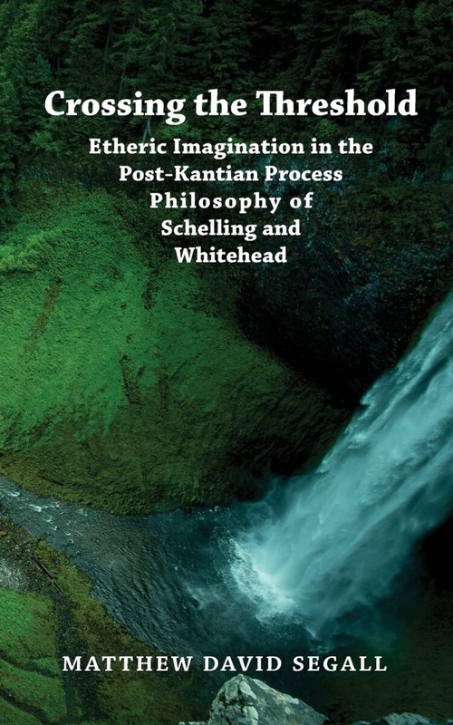 Crossing the Threshold: Etheric Imagination in the Post-Kantian Process.. PAP…