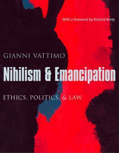 Nihilism and Emancipation: Ethics, Politics, and Law by Vattimo, Gianni