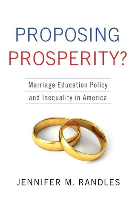 Proposing Prosperity?: Marriage Education Policy and Inequality in America by Je