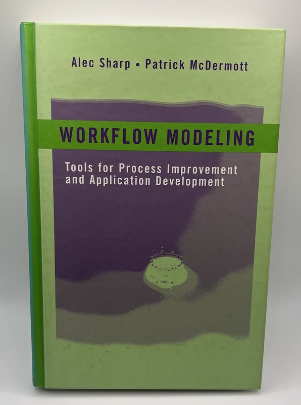 Workflow Modeling : Tools for Process Improvement and Application by Alec Sharp