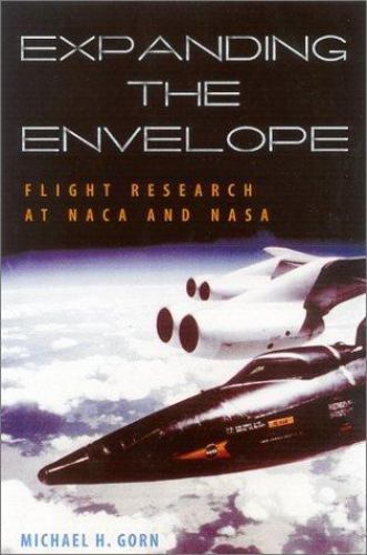 Expanding the Envelope : Flight Research at NACA and NASA by Michael H. Gorn …