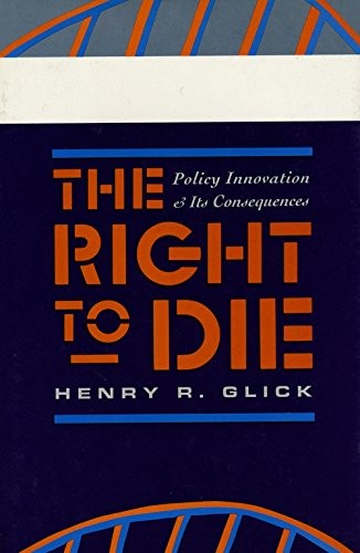 THE RIGHT TO DIE: POLICY INNOVATION AND ITS CONSEQUENCES By Henry Glick