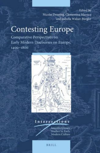 Contesting Europe : Comparative Perspectives on Early Modern Discourses on Eu…