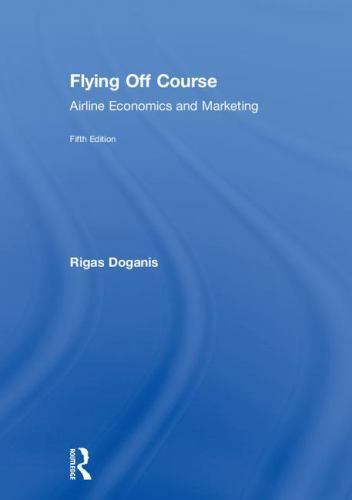 Flying Off Course : Airline Economics and Marketing, Hardcover by Doganis, Ri…