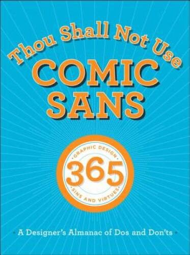 Thou Shall Not Use Comic Sans: 365 Graphic Design Sins and Virtues: A Des – GOOD