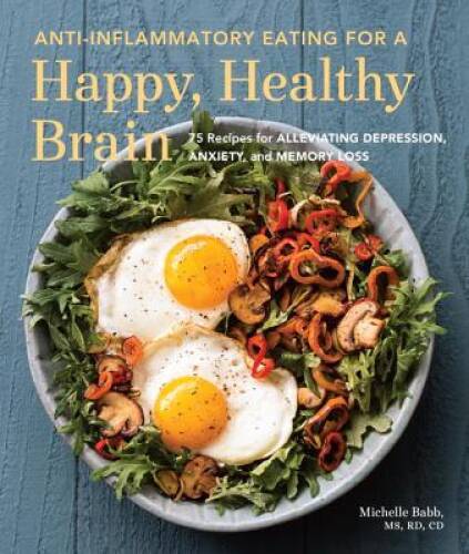 Anti-Inflammatory Eating for a Happy, Healthy Brain: 75 Recipes for Allev – GOOD