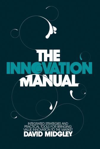 Innovation Manual : Integrated Strategies and Practical Tools for Bringing Va…