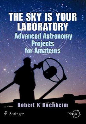 The Sky is Your Laboratory: Advanced Astronomy Projects for Amateurs (Springer P