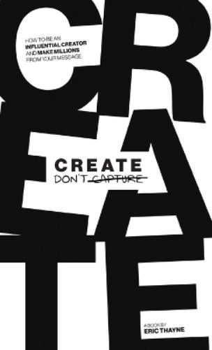 Eric Thayne Create Don’t Capture (Hardback)