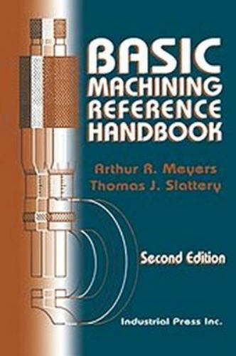 Basic Machining Reference Handbook by Meyers, Arthur; Slattery, Thomas