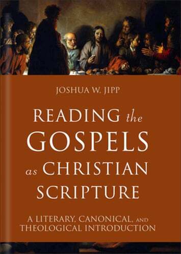 Reading the Gospels as Christian Scripture: A Literary, Canonical, and by Jipp