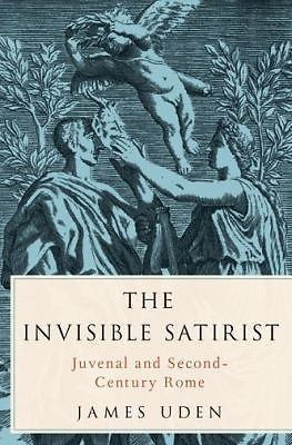 The Invisible Satirist: Juvenal and Second-Century Rome, Uden, James, 9780199387