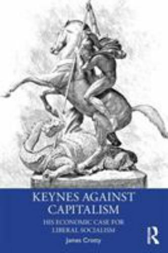 Keynes Against Capitalism : His Economic Case for Liberal Socialism, Paperbac…