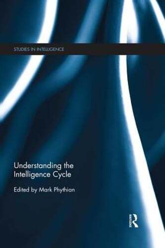 Understanding the Intelligence Cycle by Mark Phythian: New