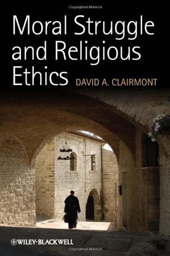 MORAL STRUGGLE AND RELIGIOUS ETHICS: ON THE PERSON AS By David A. Clairmont *VG*