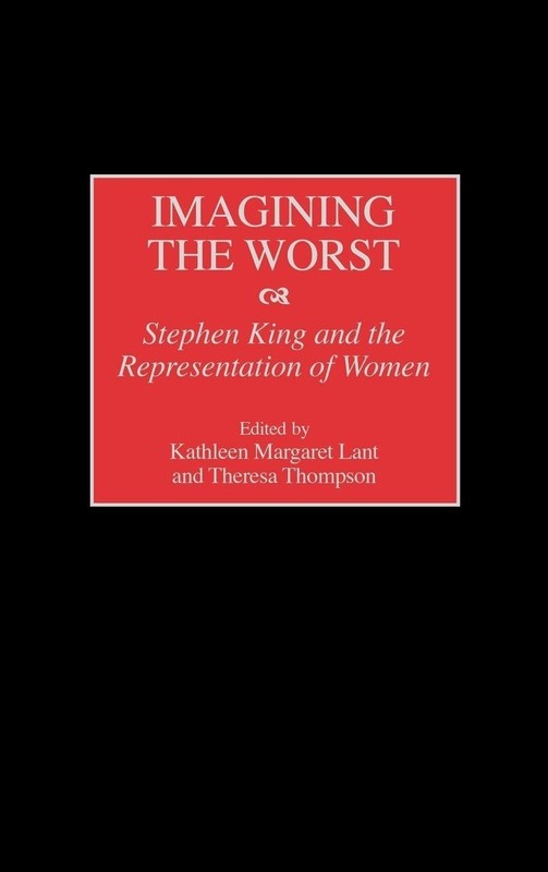 Imagining the Worst: Stephen King and the Representation of Women (Contribut…