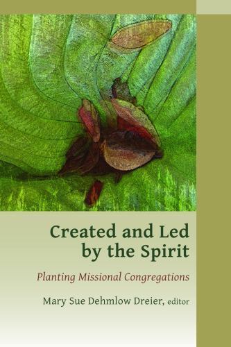 Created and Led by the Spirit: Planting Missional Congregations (Missional Churc