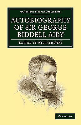 Autobiography of Sir George Biddell Airy (Cambridge Library Collection – Astrono