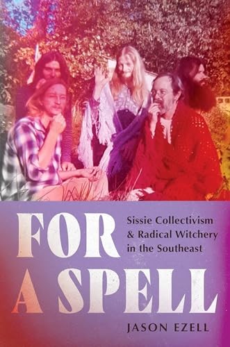 For a Spell: Sissie Collectivism and Radical Witchery in the Southeast by Ezell
