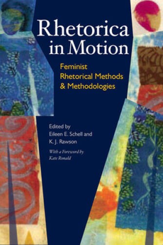 Rhetorica in Motion: Feminist Rhetorical Methods and Methodologies (Pitt – GOOD