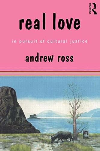 REAL LOVE: IN PURSUIT OF CULTURAL JUSTICE By Andrew Ross *Excellent Condition*