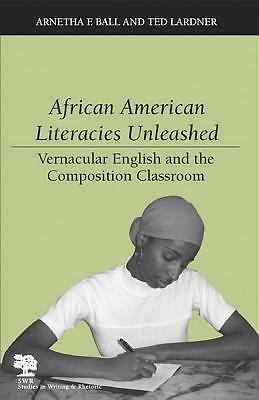 AFRICAN AMERICAN LITERACIES UNLEASHED: VERNACULAR ENGLISH By Arnetha F. Ball