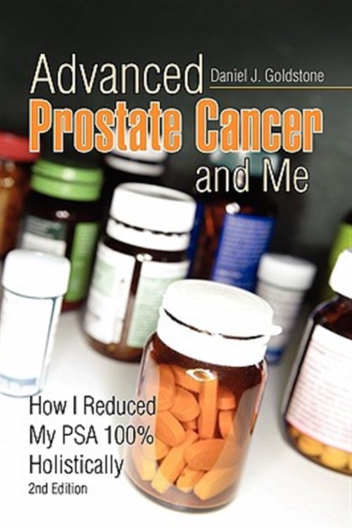 Advanced Prostate Cancer and Me : How I Reduced My Psa 100% Holistically, Pap…