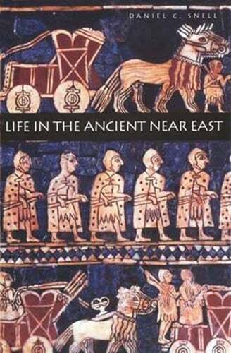 Life in the Ancient Near East, 3100-332 B.C.E. by Professor Snell, Daniel C