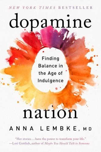 Dopamine Nation : Finding Balance in the Age of Indulgence by Anna Lembke …