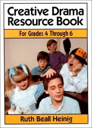 Creative Drama Resource Book: Grades 4 Through 6 by Ruth Beall Heinig