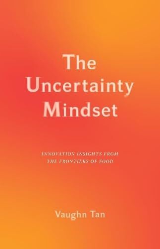 The Uncertainty Mindset: Innovation Insights from the Frontiers of Food, Tan-,