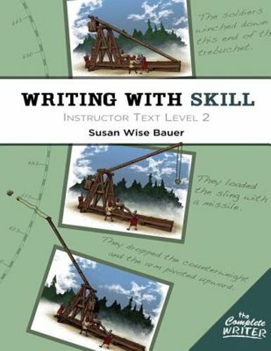 Writing With Skill, Level 2: Instructor Text by Susan Wise Bauer: New