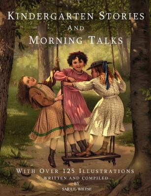 Kindergarten Stories and Morning Talks With Over 125 Illustrations, Wiltse, Sara
