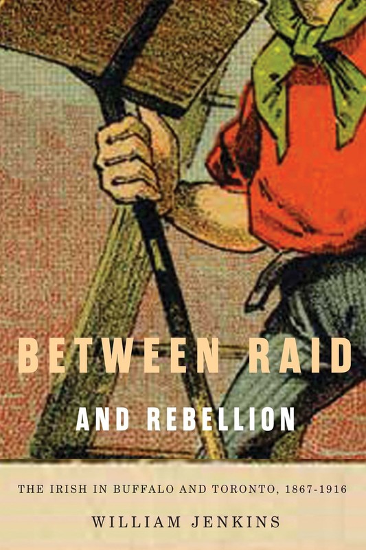 Between Raid and Rebellion: The Irish in Buffalo and Toronto, 1867-1916 (McG…