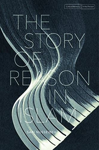 THE STORY OF REASON IN ISLAM (CULTURAL MEMORY IN THE By Sari Nusseibeh **Mint**