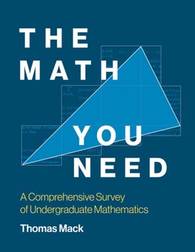 The Math You Need: A Comprehensive Survey of Undergraduate Mathematics by Mack