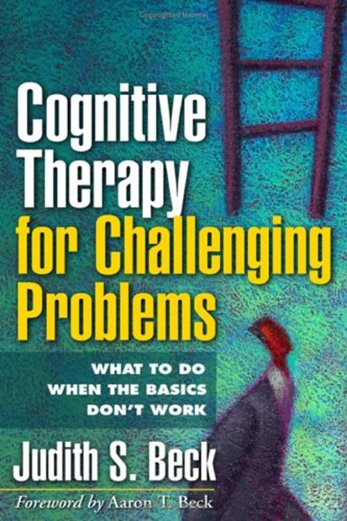 Cognitive Therapy for Challenging Problems : What to Do When the