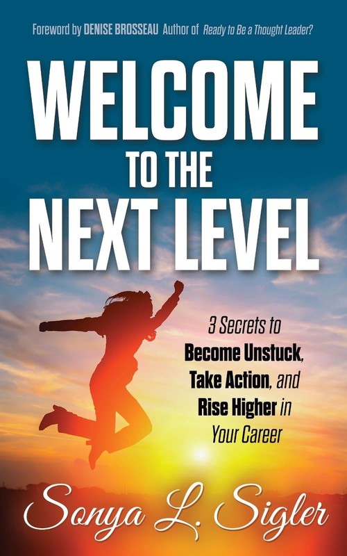 WELCOME to the Next Level: 3 Secrets to Become Unstuck, Take Action, and Rise Hi