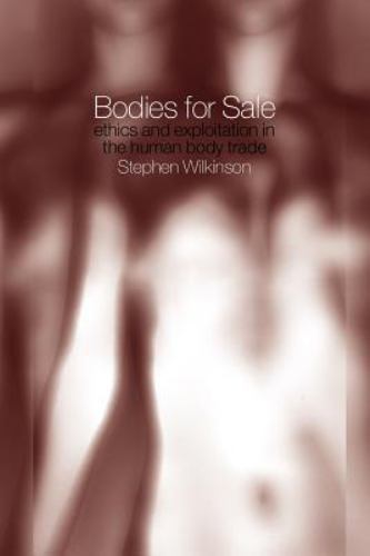 Bodies for Sale : Ethics and Exploitation in the Human Body Trade, Paperback …