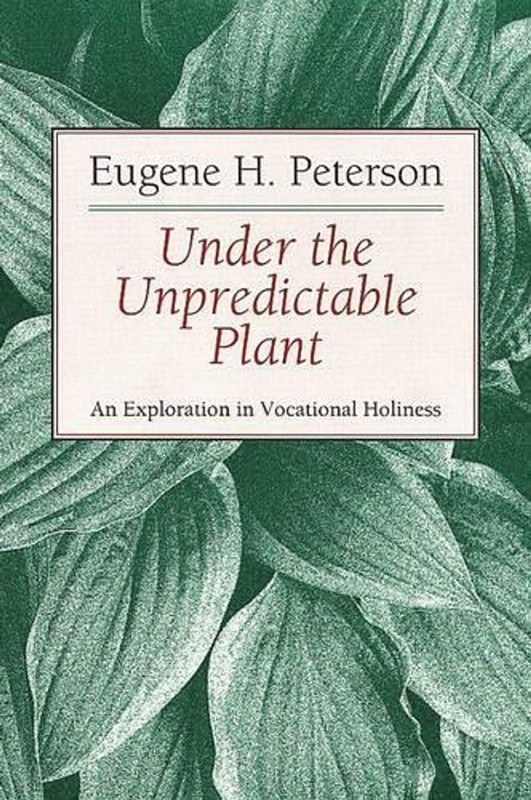 Under the Unpredictable Plant an Exploration in Vocational Holiness by Eugene H.